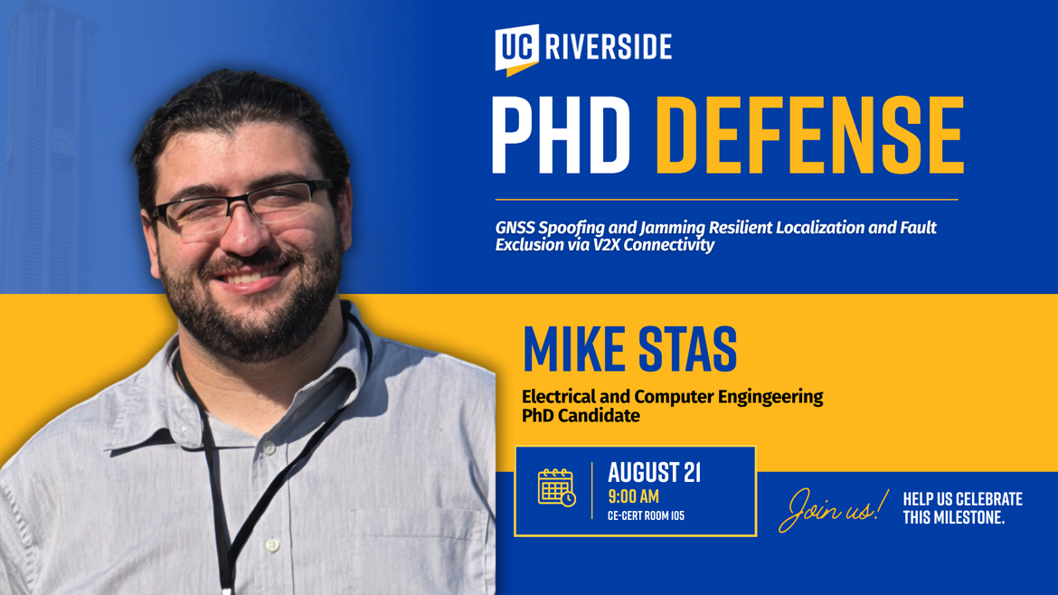 Promotional graphic for a UC Riverside PhD defense featuring Mike Stas, a  Electrical and Computer Engineering PhD Candidate, presenting research on GNSS Spoofing and Jamming Resilient Localization and Fault Exclusion via V2X Connectivity 