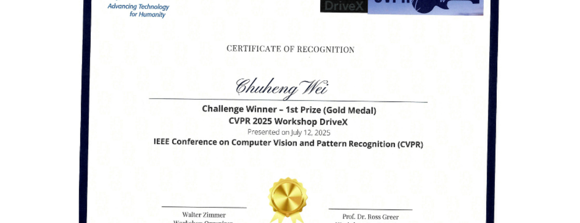 Certificate of Recognition from the IEEE CVPR 2025 Workshop DriveX awarded to Chuheng Wei for winning 1st Prize (Gold Medal). The certificate was presented on July 12, 2025, during the IEEE Conference on Computer Vision and Pattern Recognition (CVPR) in Nashville. Signed by Walter Zimmer (Workshop Organizer) and Prof. Dr. Ross Greer (Workshop Co-Organizer), with logos for IEEE, DriveX, and CVPR.