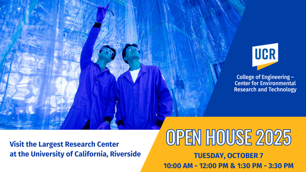 Two researchers in protective lab coats and safety glasses look upward inside a reflective, blue-lit chamber. To the right, the UC Riverside logo appears above text reading “College of Engineering – Center for Environmental Research and Technology.” A bold banner announces “Open House 2025, Tuesday, October 7, 10:00 AM – 12:00 PM & 1:30 PM – 3:30 PM.” Below, additional text invites visitors to “Visit the Largest Research Center at the University of California, Riverside.”
