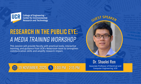 Flyer for CE-CERT’s media training workshop titled “Research in the Public Eye: A Media Training Workshop.” The UCR College of Engineering – Center for Environmental Research and Technology logo appears at the top. Text highlights that the session will provide faculty with practical tools, interactive learning, and guidance from UCR’s Newsroom team to strengthen communication skills and amplify research impact. Event details: Wednesday, November 19, 2025, from 1:00 PM to 2:15 PM. A photo of guest speaker Dr