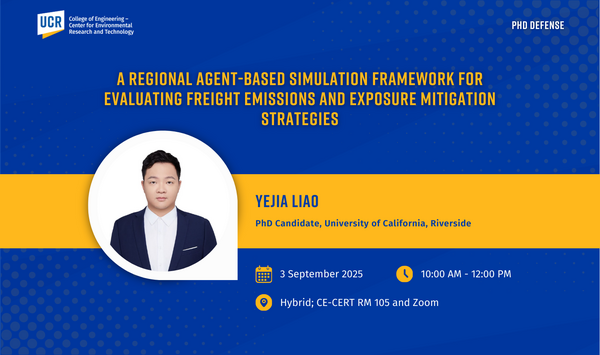 Blue and gold UCR-branded flyer announcing a PhD defense. Title reads: “A Regional Agent-Based Simulation Framework for Evaluating Freight Emissions and Exposure Mitigation Strategies.” Below is a photo of Yejia Liao in a dark suit and white shirt. Text states: “Yejia Liao, PhD Candidate, University of California, Riverside.” Event details: September 3, 2025, 10:00 AM – 12:00 PM, hybrid format at CE-CERT Room 105 and Zoom. UCR College of Engineering – Center for Environmental Research and Technology logo is