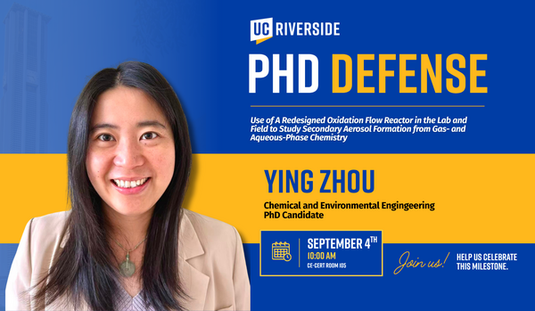 Promotional graphic for a UC Riverside PhD defense featuring Ying Zhou, a Chemical and Environmental Engineering PhD candidate, presenting research on Use of A Redesigned Oxidation Flow Reactor in the Lab and Field to Study Secondary Aerosol  Formation from Gas- and Aqueous-Phase Chemistry.